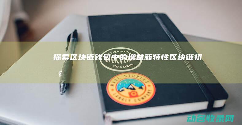 探索区块链钱包中的增益新特性 (区块链初探)